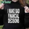 black hoodie I Make Bad Financial Decisions Shirt