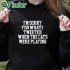 black hoodie I'm Sorry For What I Tweeted When The Cats Were Playing Shirt