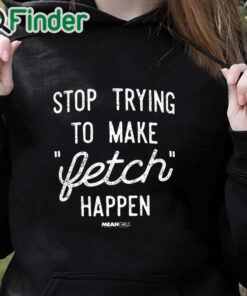 black hoodie Mean Girls Retro Stop Trying To Make Fetch Happen!