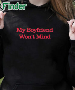 black hoodie My Boyfriend Won't Mind Shirt