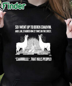 black hoodie So I Went Up To Derek Chauvin And I Uh Stabbed Derek Chauvin 22 Times In