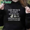 black hoodie Take Me Back To When Men Were Men And Asbestos Was Not A Safety Hazard Shirt