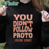 black hoodie You Didn’t Follow Proto You’re Done Shirt