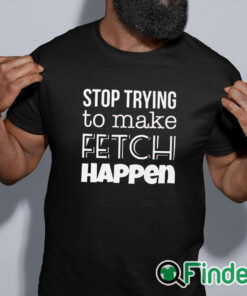 black shirt Mean Girls Stop Trying to Make Fetch Happen T shirt