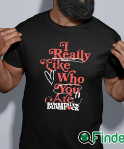 black shirt Neck Deep I Really Like Who You Care Dumbstruck Dumbfuck t shirt