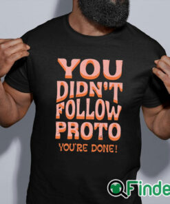black shirt You Didn’t Follow Proto You’re Done Shirt
