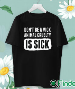 unisex T shirt Don’t Be A Vick Animal Cruelty Is Sick Shirt