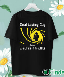 unisex T shirt Good Looking Guy Starring Eric Matthews Shirt
