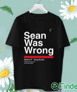 unisex T shirt Sean Was Wrong Aliens Fucking Exist Wasting Everyone’s Time Since 2022 T Shirt