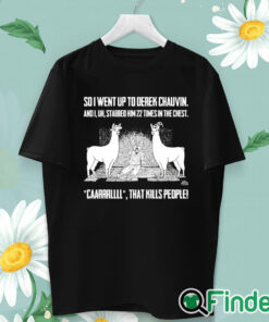 unisex T shirt So I Went Up To Derek Chauvin And I Uh Stabbed Derek Chauvin 22 Times In
