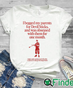 white T shirt I Begged My Parents For Devil Sticks Shirt