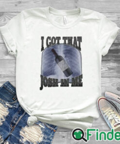 white T shirt I Got That Josh In Me Shirt