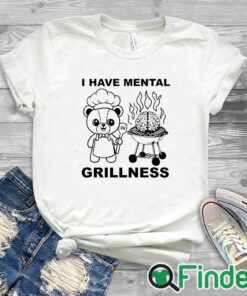 white T shirt I Have Mental Grillness T Shirt