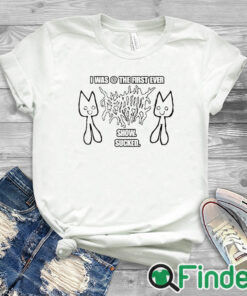 white T shirt I Was @ The First Ever Show Sucked Shirt