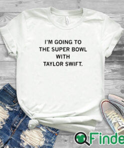 white T shirt I’m Going To The Super Bowl With Taylor Shirt