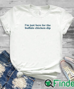 white T shirt I’m Just Here For The Buffalo Chicken Dip Shirt
