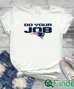 white T shirt Patriots Do Your Job Shirt