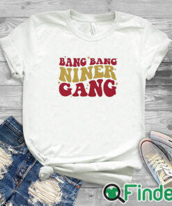 white T shirt San Francisco 49ers Bang Bang Niner Gang Shirt