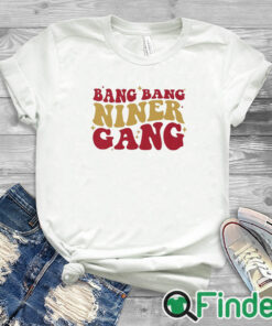 white T shirt San Francisco 49ers Bang Bang Niner Gang T Shirt