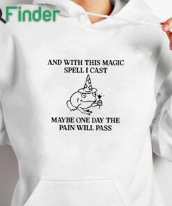 white hoodie And With This Magic Spell I Cast Maybe One Day The Pain Will Pass Shirt