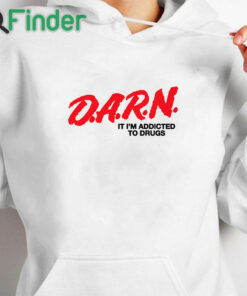 white hoodie D.A.R.N. It I’m Addicted To Drugs T Shirt