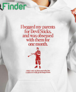 white hoodie I Begged My Parents For Devil Sticks Shirt