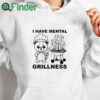 white hoodie I Have Mental Grillness T Shirt