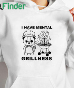 white hoodie I Have Mental Grillness T Shirt