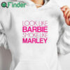white hoodie Look Like Barbie Smoke Like Marley Shirt