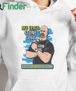 white hoodie My Tea’s Stone Cold I’m Wondering Why Shirt