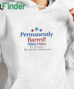 white hoodie Nikki Haley Barred Permanently T Shirt