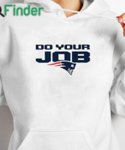 white hoodie Patriots Do Your Job Shirt