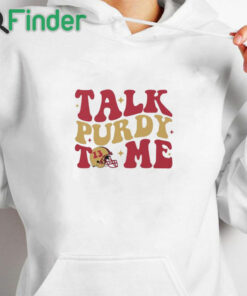 white hoodie San Francisco 49ers Talk Purdy To Me Shirt