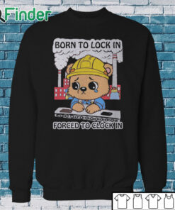 Sweatshirt Born To Lock In Forced To Clock In Shirt
