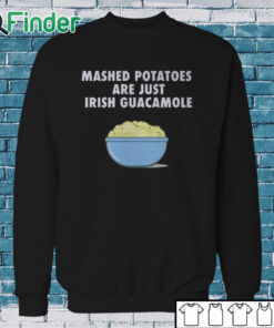Sweatshirt Mashed Potatoes Are Just Irish Guacamole Shirt