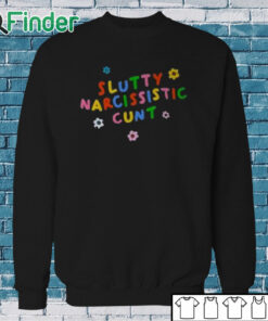 Sweatshirt Slutty Narcissistic Cunt Shirt