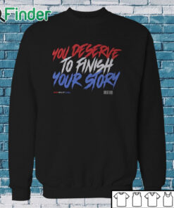 Sweatshirt You Deserve To Finish Your Story Wewantcody Shirt