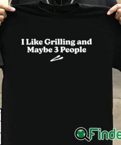 T shirt black I Like Grilling And Maybe 3 People Shirt