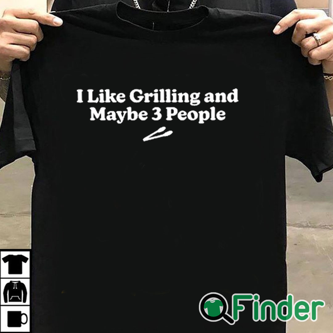 T shirt black I Like Grilling And Maybe 3 People Shirt T shirt black I Like Grilling And Maybe 3 People Shirt