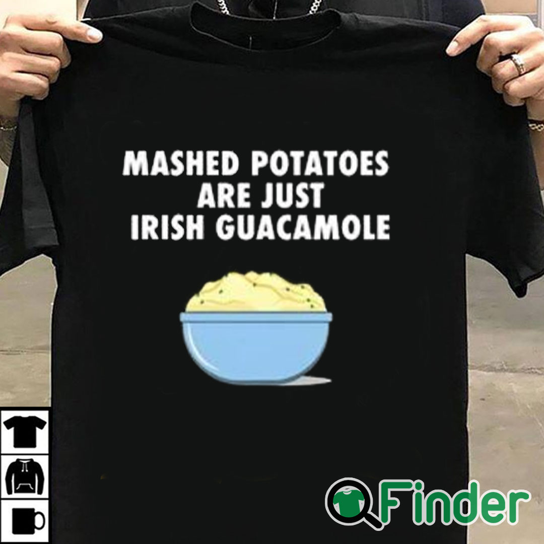 T shirt black Mashed Potatoes Are Just Irish Guacamole Shirt T shirt black Mashed Potatoes Are Just Irish Guacamole Shirt