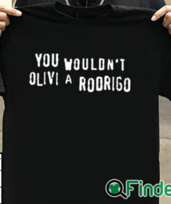 T shirt black You Wouldn’t Olivia Rodrigo Shirt