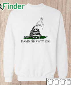 Unisex Sweatshirt Damn Shawty Ok Shirt