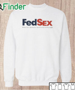 Unisex Sweatshirt Fed Sex When You Absolutely Need To Get It Overnight Shirt