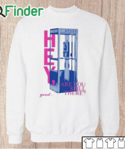 Unisex Sweatshirt Hey Are You Still There Good Shirt