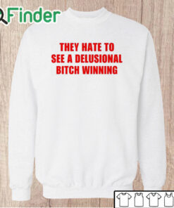 Unisex Sweatshirt They Hate To See A Delusional Bitch Winning Shirt