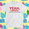 Yeah I Breed Genned My Team Though Shirt