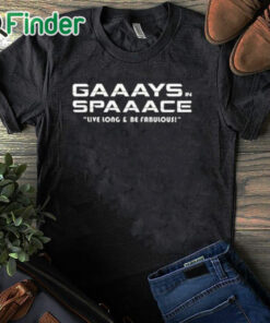 black T shirt Gaaays Spaaace Live Long & Be Fabulous Shirt