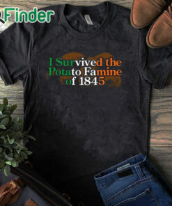 black T shirt I Survived The Potato Famine Of 1845 Shirt