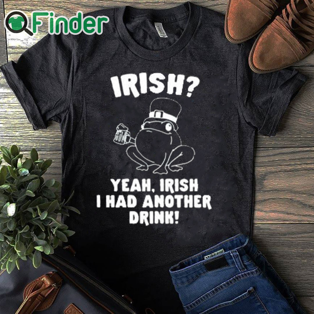 black T shirt Irish Yeah Irish I Had Another Drink Shirt black T shirt Irish Yeah Irish I Had Another Drink Shirt