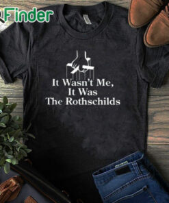 black T shirt It Wasn’t Me It Was The Rothschilds Shirt